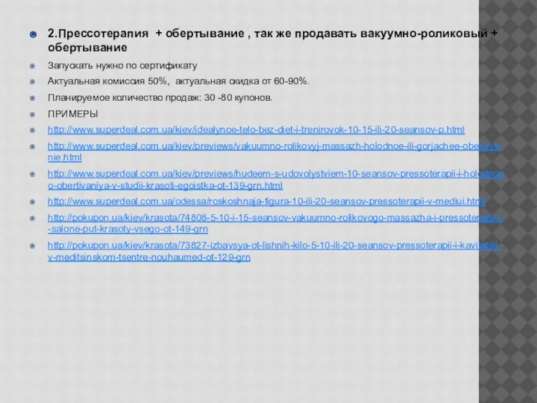 2.Прессотерапия + обертывание , так же продавать вакуумно-роликовый + обертывание Запускать нужно