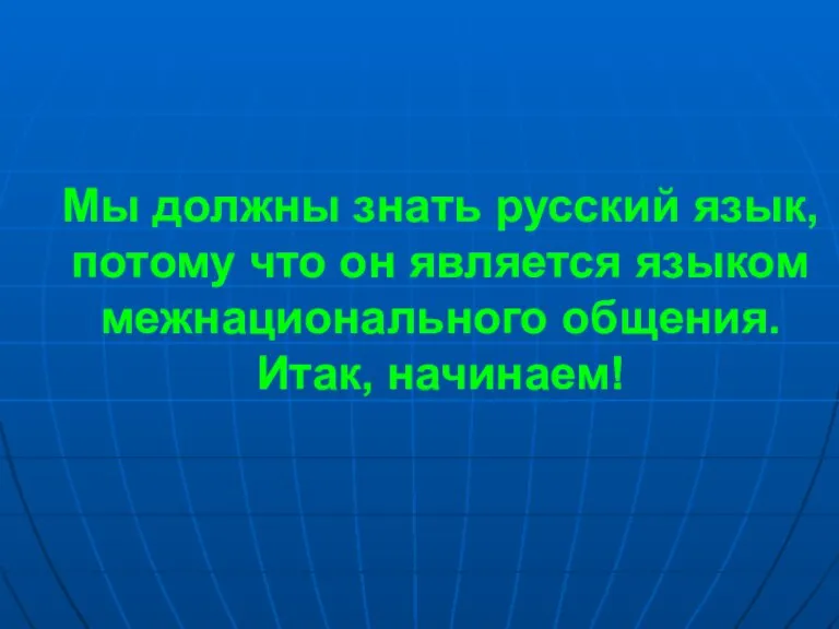 Мы должны знать русский язык, потому что он является языком межнационального общения. Итак, начинаем!