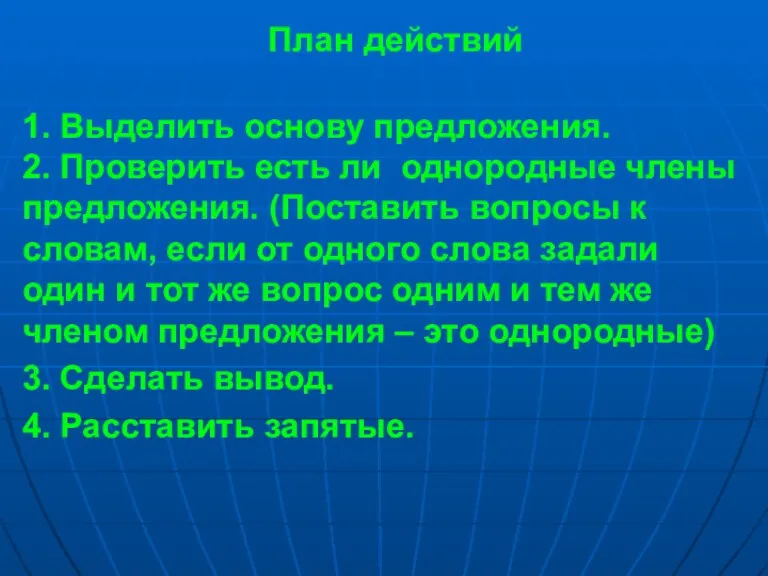 План действий 1. Выделить основу предложения. 2. Проверить есть ли однородные члены