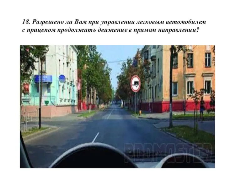 18. Разрешено ли Вам при управлении легковым автомобилем с прицепом продолжить движение в прямом направлении?