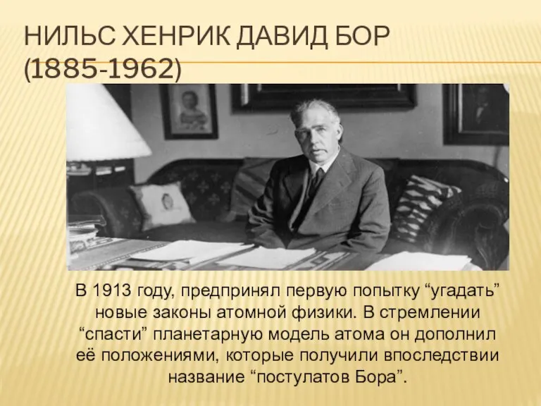 НИЛЬС ХЕНРИК ДАВИД БОР(1885-1962) В 1913 году, предпринял первую попытку “угадать” новые