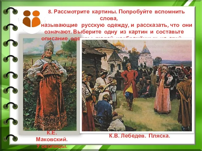 8. Рассмотрите картины. Попробуйте вспомнить слова, называющие русскую одежду, и рассказать, что