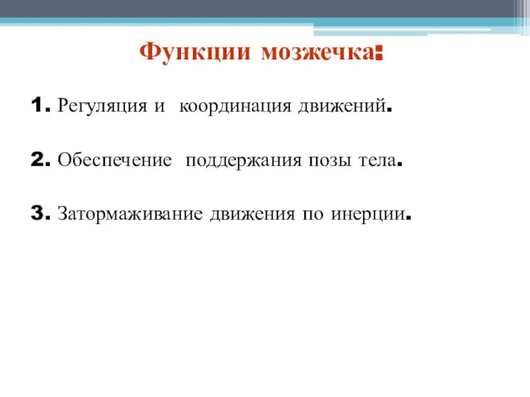 Функции мозжечка: 1. Регуляция и координация движений. 2. Обеспечение поддержания позы тела.