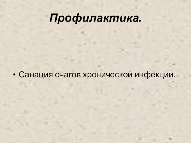 Профилактика. Санация очагов хронической инфекции.