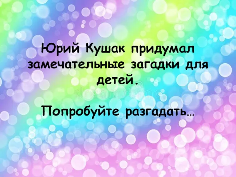 Юрий Кушак придумал замечательные загадки для детей. Попробуйте разгадать…