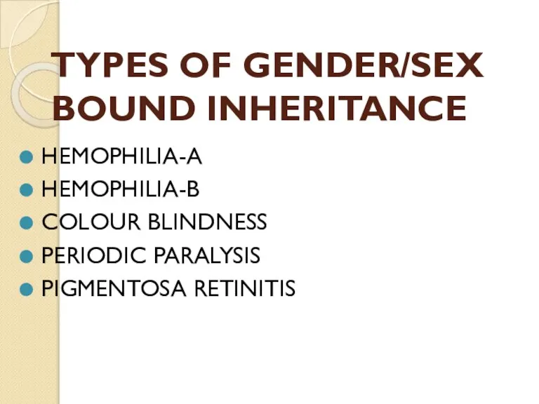 TYPES OF GENDER/SEX BOUND INHERITANCE HEMOPHILIA-A HEMOPHILIA-B COLOUR BLINDNESS PERIODIC PARALYSIS PIGMENTOSA RETINITIS