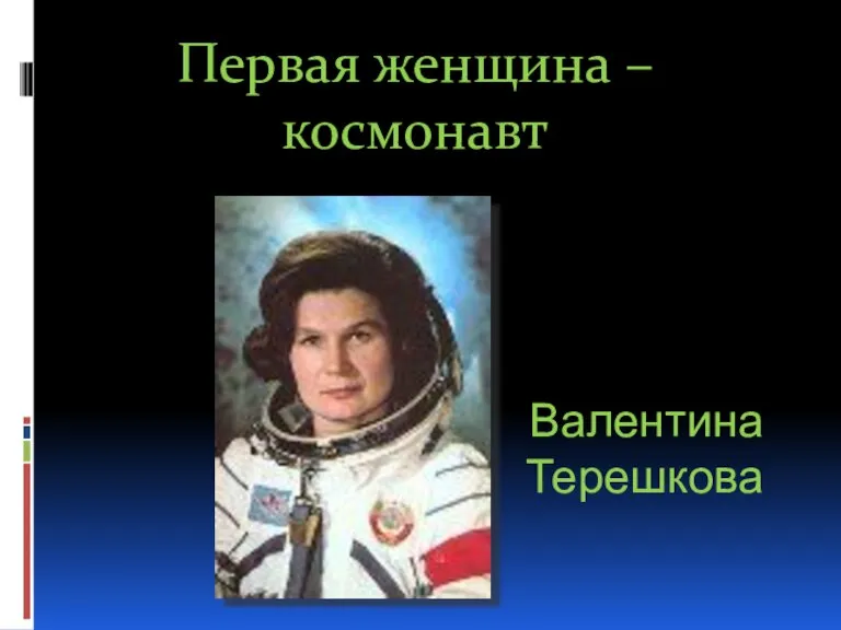 Валентина Терешкова Первая женщина – космонавт