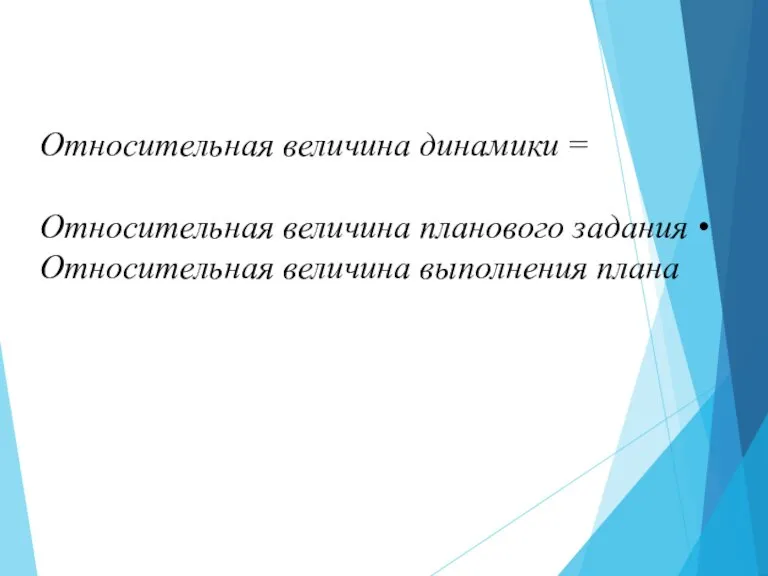 Относительная величина динамики = Относительная величина планового задания • Относительная величина выполнения плана