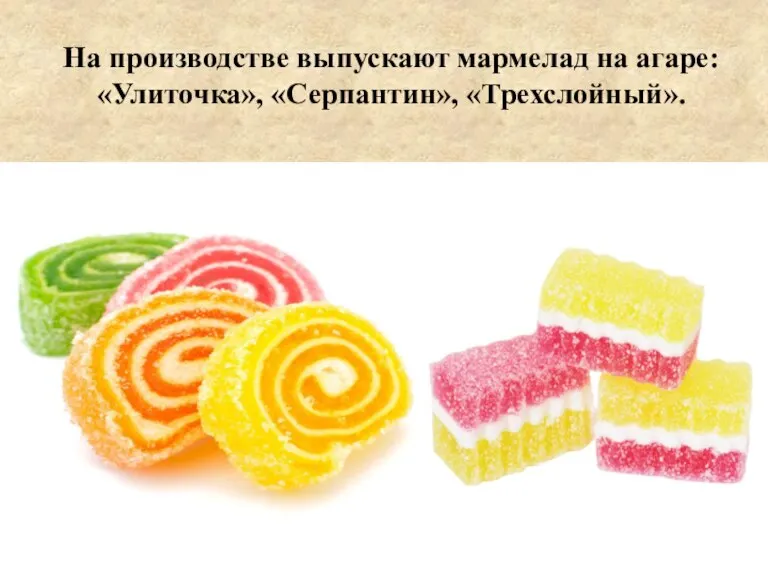 На производстве выпускают мармелад на агаре: «Улиточка», «Серпантин», «Трехслойный».
