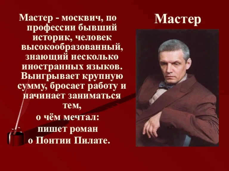 Мастер Мастер - москвич, по профессии бывший историк, человек высокообразованный, знающий несколько
