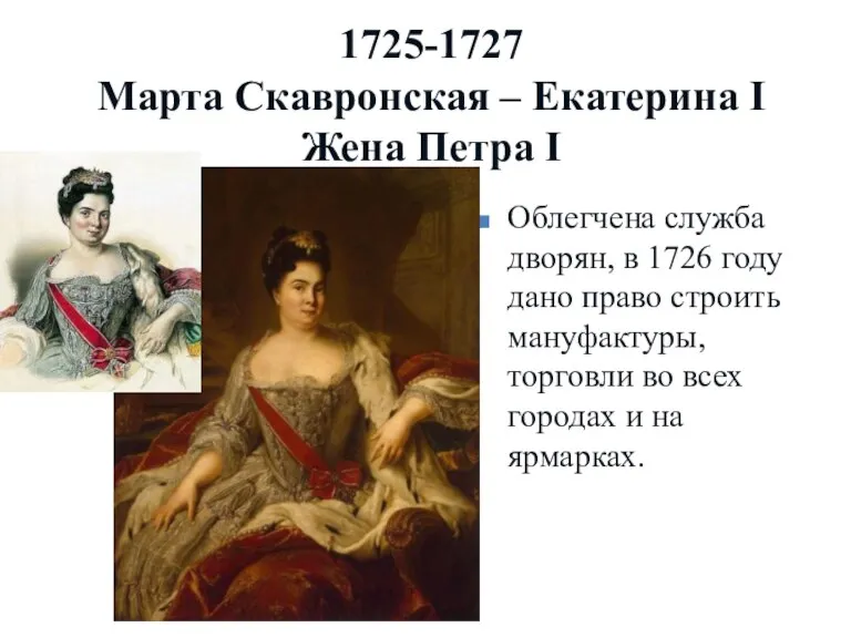 1725-1727 Марта Скавронская – Екатерина I Жена Петра I Облегчена служба дворян,