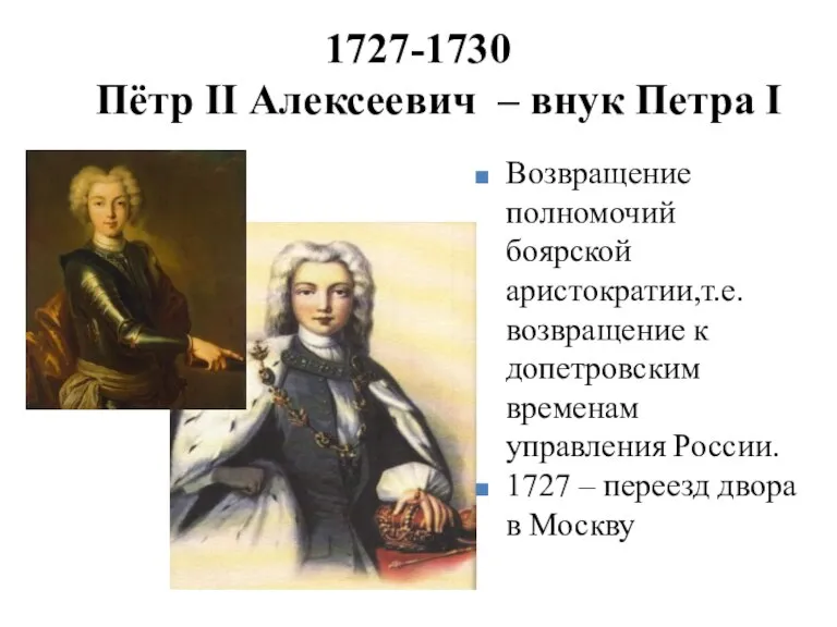 1727-1730 Пётр II Алексеевич – внук Петра I Возвращение полномочий боярской аристократии,т.е.