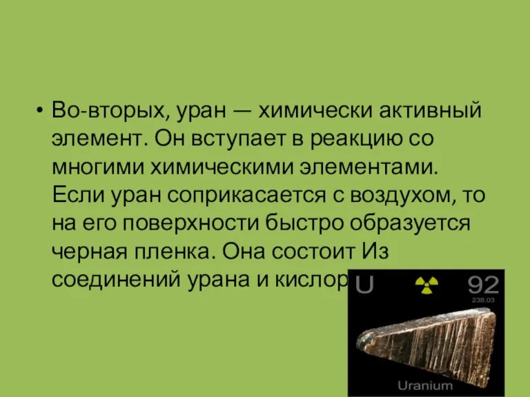 Во-вторых, уран — химически активный элемент. Он вступает в реакцию со многими