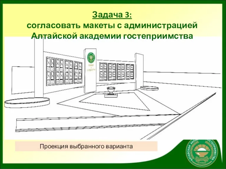 Задача 3: согласовать макеты с администрацией Алтайской академии гостеприимства Проекция выбранного варианта