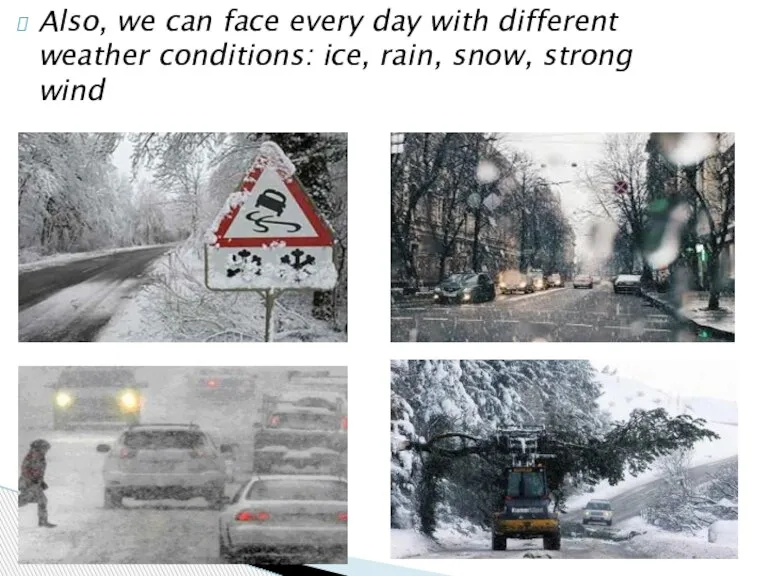 Also, we can face every day with different weather conditions: ice, rain, snow, strong wind