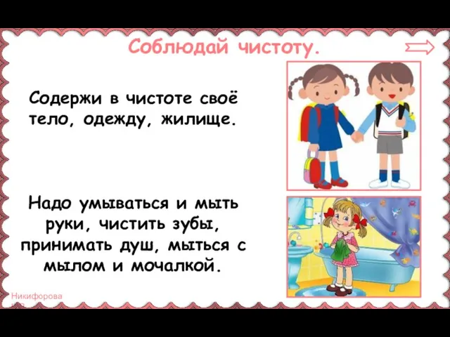 Соблюдай чистоту. Содержи в чистоте своё тело, одежду, жилище. Надо умываться и