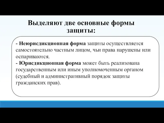 Выделяют две основные формы защиты: - Неюрисдикционная форма защиты осуществляется самостоятельно частным