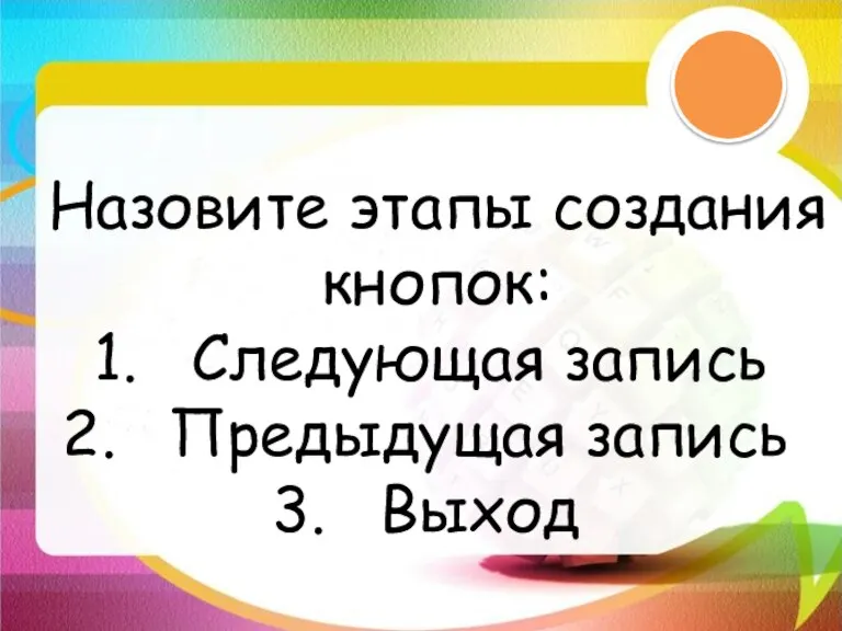 Назовите этапы создания кнопок: Следующая запись Предыдущая запись Выход