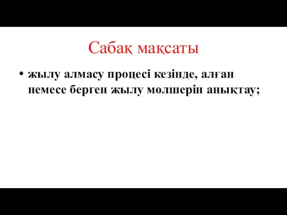 Сабақ мақсаты жылу алмасу процесі кезінде, алған немесе берген жылу мөлшерін анықтау;