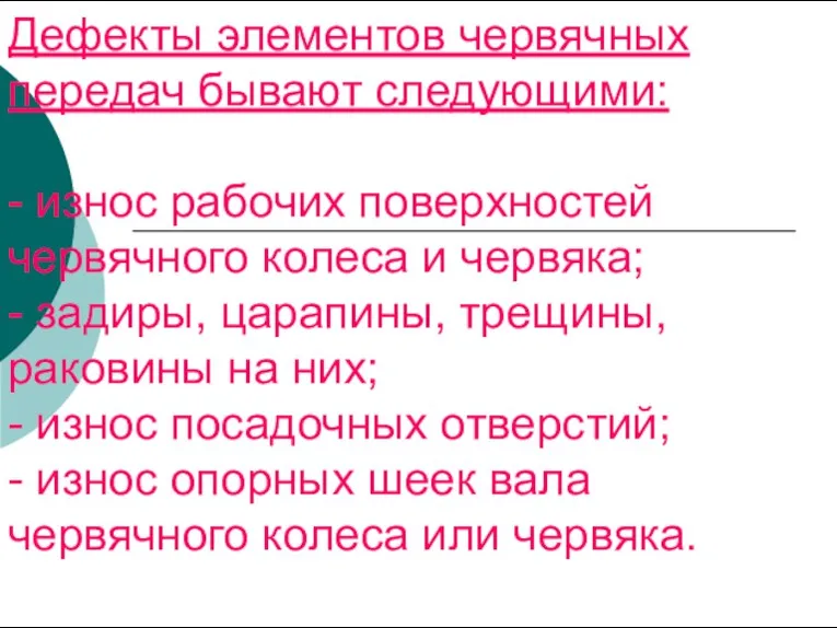 Дефекты элементов червячных передач бывают следующими: - износ рабочих поверхностей червячного колеса