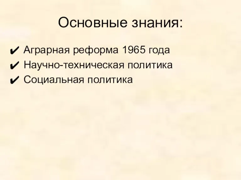 Основные знания: Аграрная реформа 1965 года Научно-техническая политика Социальная политика