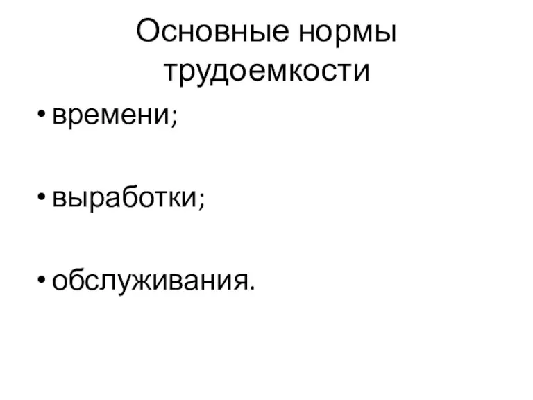 Основные нормы трудоемкости времени; выработки; обслуживания.