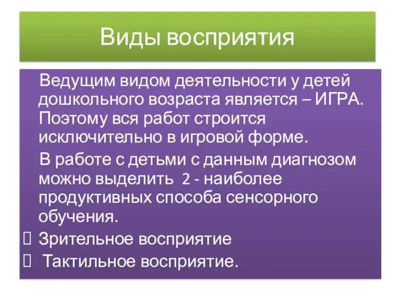 Виды восприятия Ведущим видом деятельности у детей дошкольного возраста является – ИГРА.