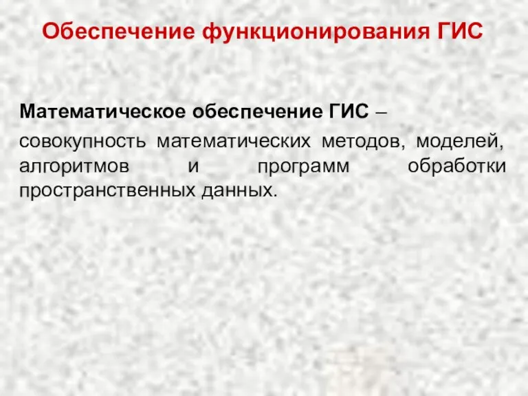 Математическое обеспечение ГИС – совокупность математических методов, моделей, алгоритмов и программ обработки