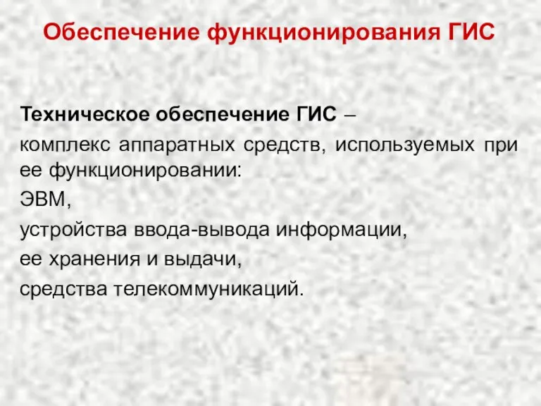 Техническое обеспечение ГИС – комплекс аппаратных средств, используемых при ее функционировании: ЭВМ,