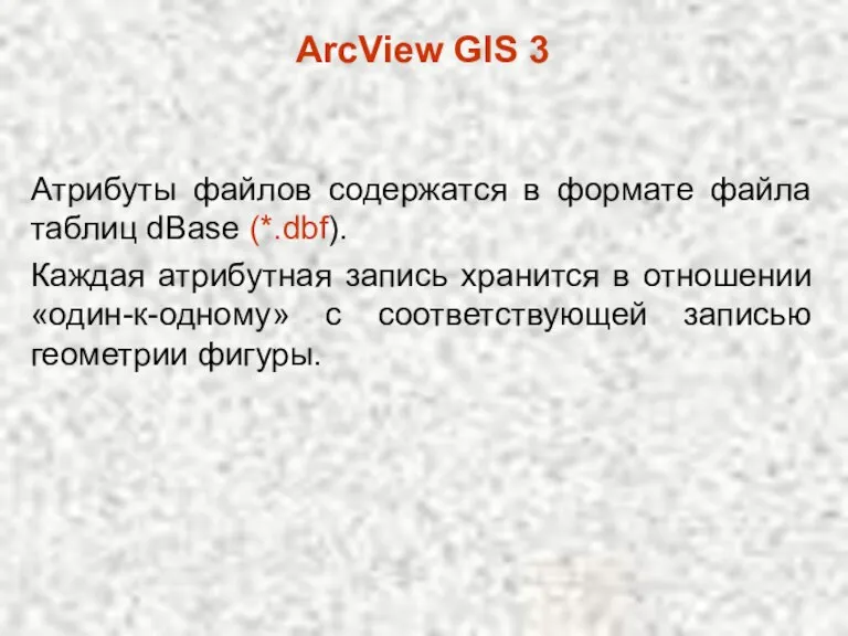 ArcView GIS 3 Атрибуты файлов содержатся в формате файла таблиц dBase (*.dbf).