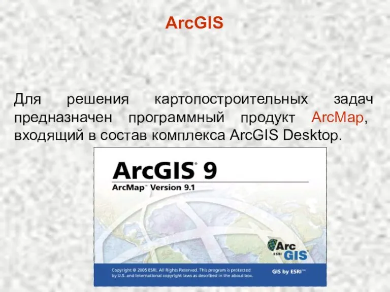 ArcGIS Для решения картопостроительных задач предназначен программный продукт ArcMap, входящий в состав комплекса ArcGIS Desktop.