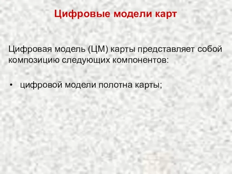 Цифровые модели карт Цифровая модель (ЦМ) карты представляет собой композицию следующих компонентов: цифровой модели полотна карты;