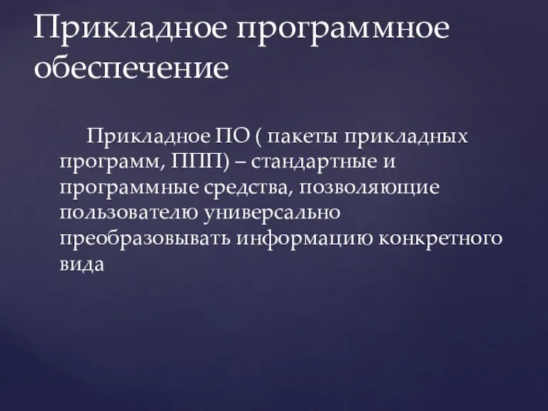 Прикладное программное обеспечение Прикладное ПО ( пакеты прикладных программ, ППП) – стандартные