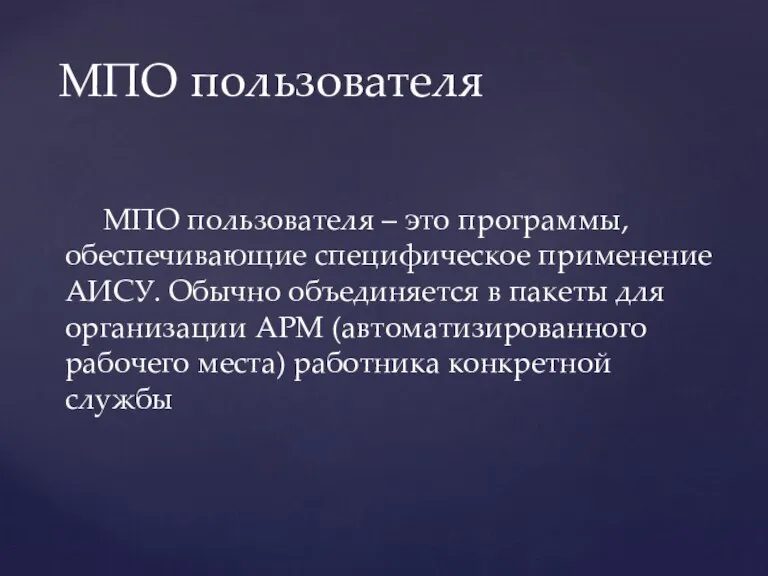 МПО пользователя МПО пользователя – это программы, обеспечивающие специфическое применение АИСУ. Обычно