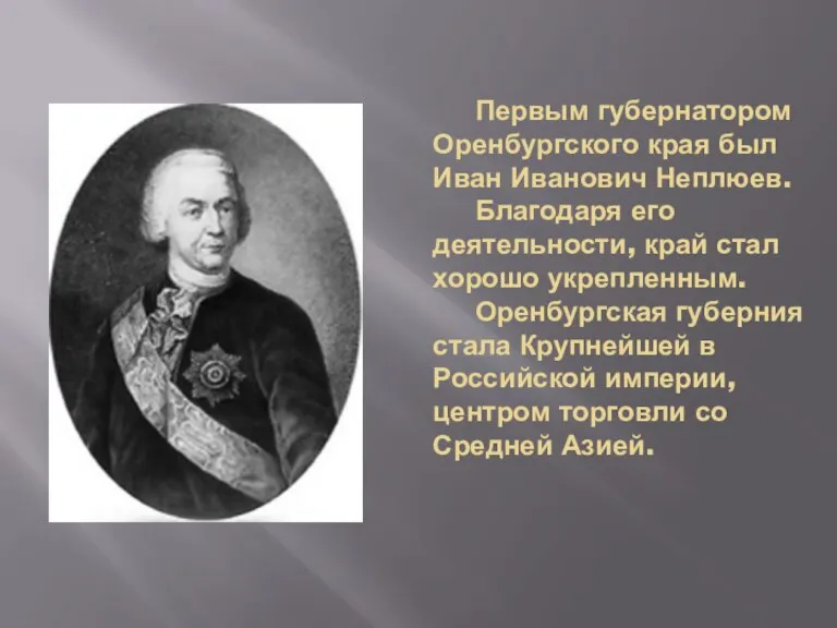 Первым губернатором Оренбургского края был Иван Иванович Неплюев. Благодаря его деятельности, край