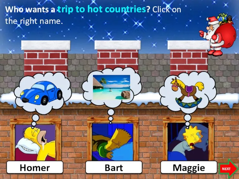 Who wants a trip to hot countries? Click on the right name. Homer Bart Maggie NEXT