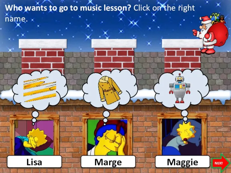 Who wants to go to music lesson? Click on the right name. Lisa Maggie NEXT Marge