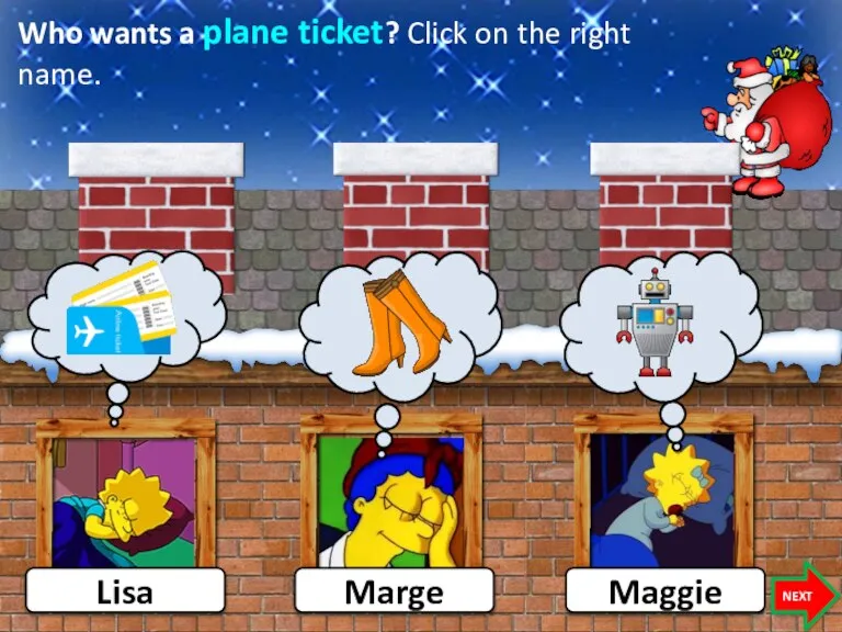 Who wants a plane ticket? Click on the right name. Lisa Maggie NEXT Marge