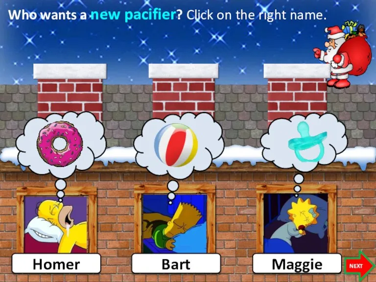 Who wants a new pacifier? Click on the right name. Homer NEXT Bart Maggie