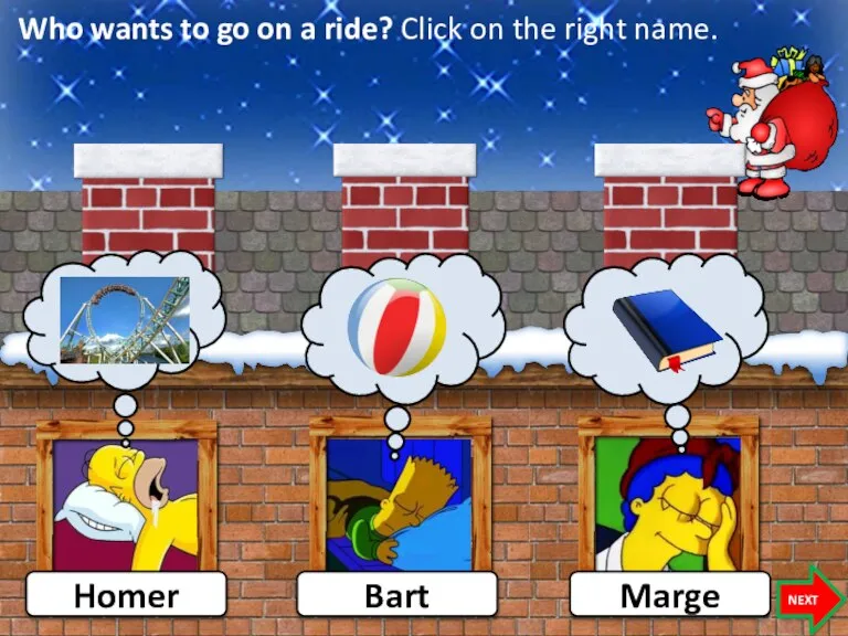 Who wants to go on a ride? Click on the right name. Homer Marge NEXT Bart