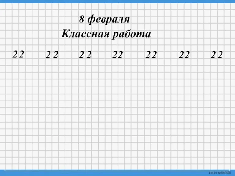 08.02.2022 8 февраля Классная работа 2 2 2 2 2 2 2