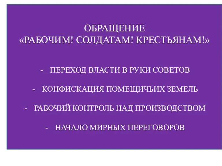 ОБРАЩЕНИЕ «РАБОЧИМ! СОЛДАТАМ! КРЕСТЬЯНАМ!» ПЕРЕХОД ВЛАСТИ В РУКИ СОВЕТОВ КОНФИСКАЦИЯ ПОМЕЩИЧЬИХ ЗЕМЕЛЬ