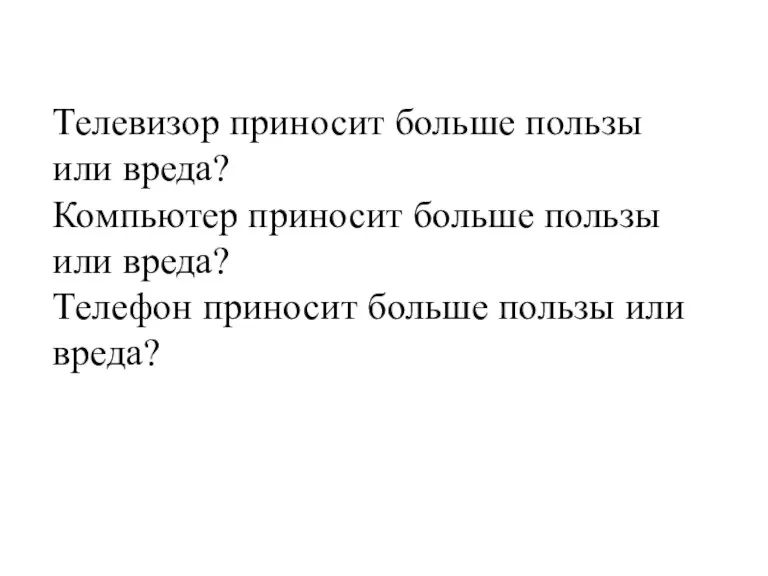 Телевизор приносит больше пользы или вреда? Компьютер приносит больше пользы или вреда?