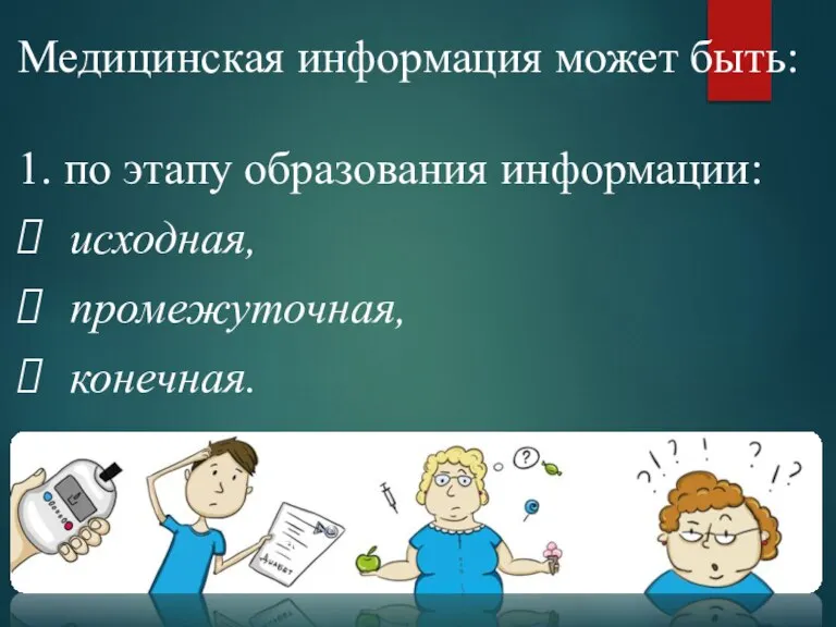 Медицинская информация может быть: 1. по этапу образования информации: исходная, промежуточная, конечная.