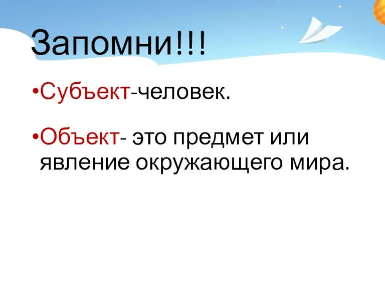 Запомни!!! Субъект-человек. Объект- это предмет или явление окружающего мира.