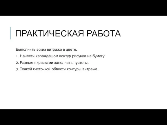 ПРАКТИЧЕСКАЯ РАБОТА Выполнить эскиз витража в цвете. 1. Нанести карандашом контур рисунка