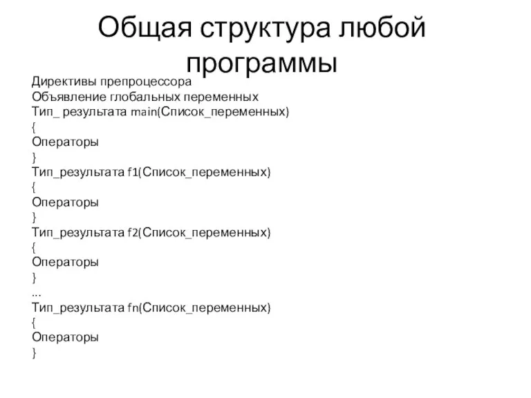 Общая структура любой программы Директивы препроцессора Объявление глобальных переменных Тип_ результата main(Список_переменных)