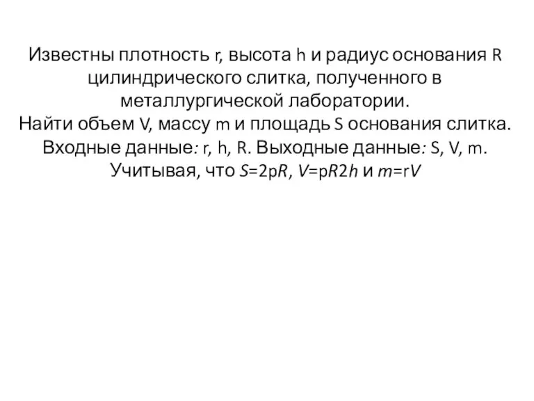 Известны плотность r, высота h и радиус основания R цилиндрического слитка, полученного