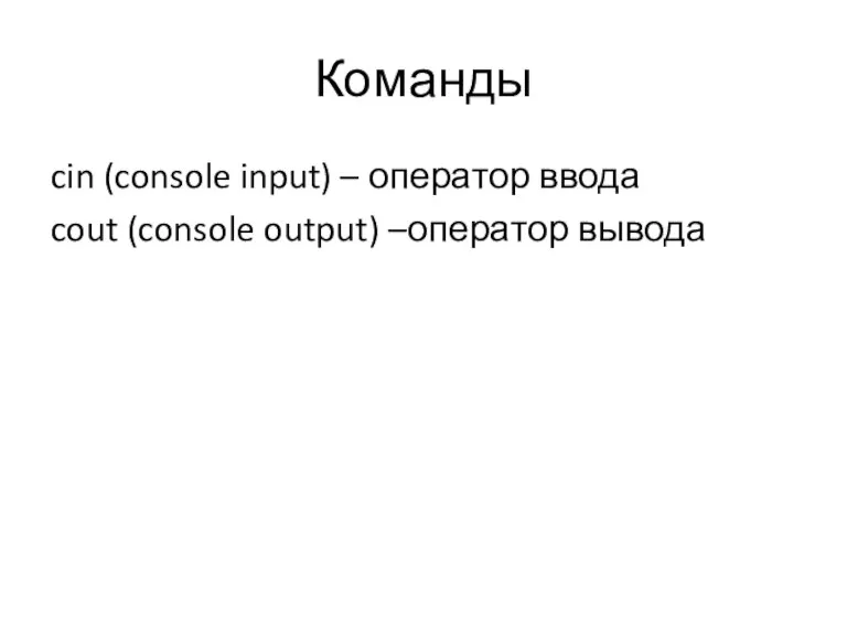 Команды cin (console input) – оператор ввода cout (console output) –оператор вывода