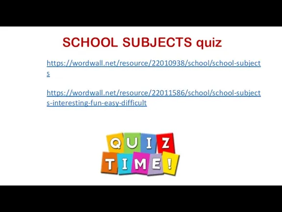 SCHOOL SUBJECTS quiz https://wordwall.net/resource/22010938/school/school-subjects https://wordwall.net/resource/22011586/school/school-subjects-interesting-fun-easy-difficult